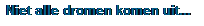 Tekstvak: Niet alle dromen komen uit...
